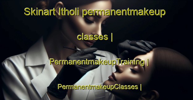 Skinart Itholi permanentmakeup classes | PermanentmakeupTraining | PermanentmakeupClasses | SkinartTraining-India